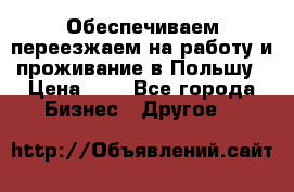 Обеспечиваем переезжаем на работу и проживание в Польшу › Цена ­ 1 - Все города Бизнес » Другое   